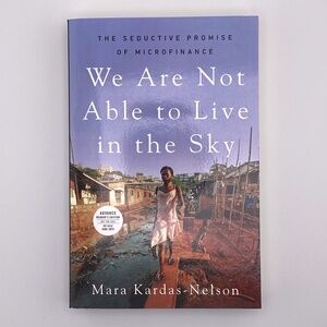 NEW We Are Not Able to Live in the Sky: The Seductive Promise of Microfinance